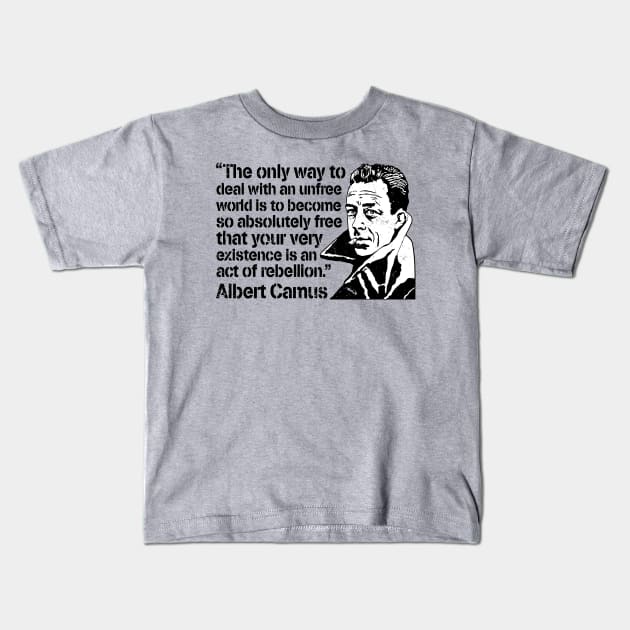 Albert Camus "The Only Way To Deal With An Unfree World Is To Become So Absolutely Free That Your Very Existence Is An Act Of Rebellion" Kids T-Shirt by CultureClashClothing